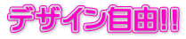 デザイン自由!!